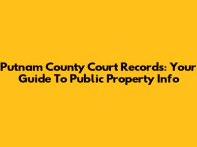 Putnam County Court Records: Your Guide To Public Property Info