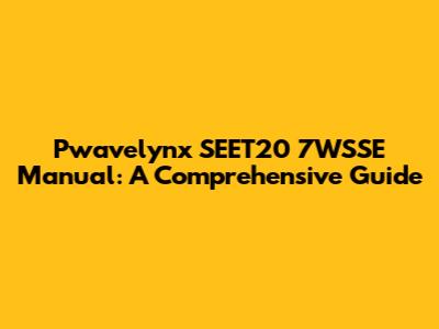 Pwavelynx SEET20 7WSSE Manual: A Comprehensive Guide