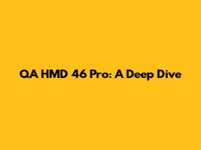 QA HMD 46 Pro: A Deep Dive