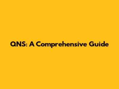 QNS: A Comprehensive Guide