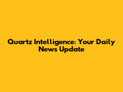 Quartz Intelligence: Your Daily News Update