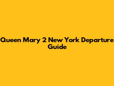 Queen Mary 2 New York Departure Guide