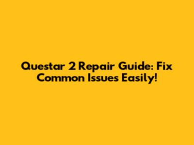 Questar 2 Repair Guide: Fix Common Issues Easily!