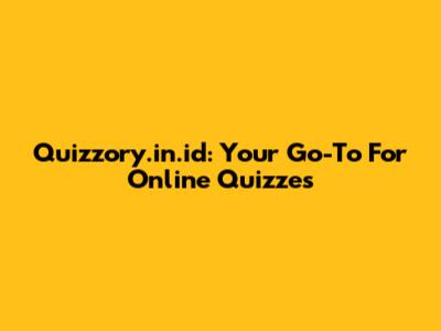 Quizzory.in.id: Your Go-To For Online Quizzes