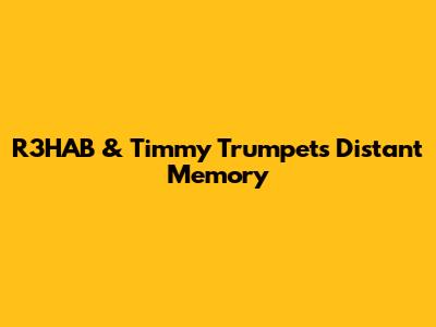 R3HAB & Timmy Trumpet's Distant Memory