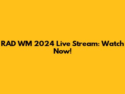 RAD WM 2024 Live Stream: Watch Now!
