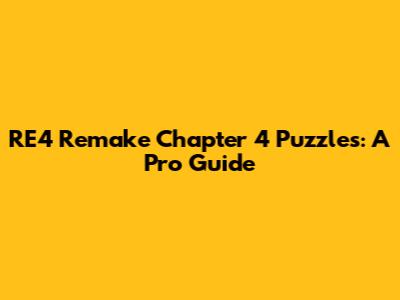 RE4 Remake Chapter 4 Puzzles: A Pro Guide