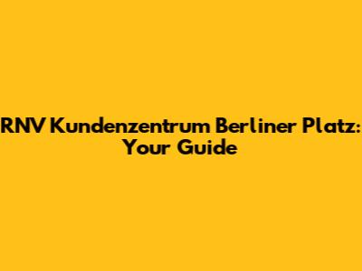 RNV Kundenzentrum Berliner Platz: Your Guide