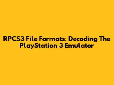 RPCS3 File Formats: Decoding The PlayStation 3 Emulator