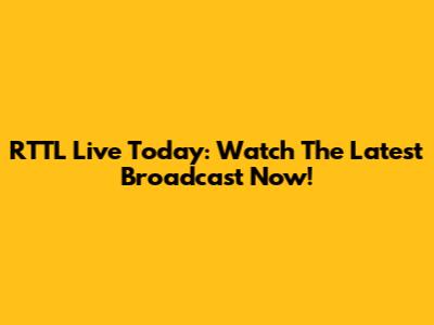 RTTL Live Today: Watch The Latest Broadcast Now!