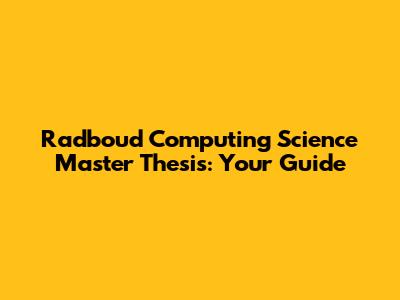 Radboud Computing Science Master Thesis: Your Guide