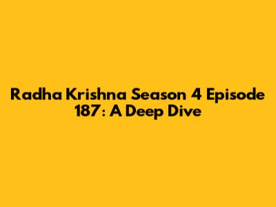 Radha Krishna Season 4 Episode 187: A Deep Dive