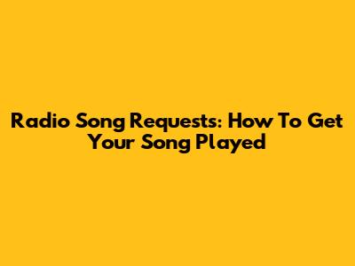 Radio Song Requests: How To Get Your Song Played