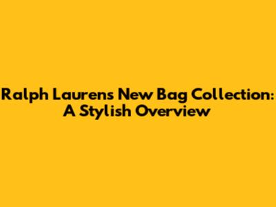 Ralph Lauren's New Bag Collection: A Stylish Overview