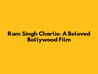 Ram Singh Charlie: A Beloved Bollywood Film