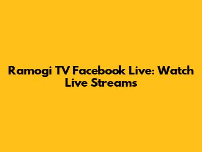 Ramogi TV Facebook Live: Watch Live Streams