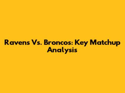 Ravens Vs. Broncos: Key Matchup Analysis