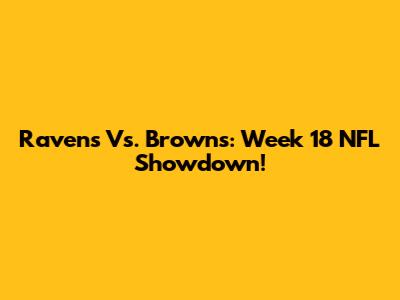 Ravens Vs. Browns: Week 18 NFL Showdown!