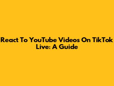 React To YouTube Videos On TikTok Live: A Guide