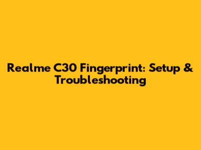 Realme C30 Fingerprint: Setup & Troubleshooting