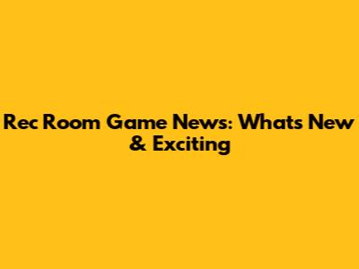 Rec Room Game News: What's New & Exciting