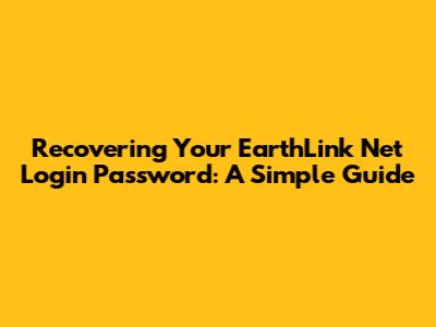 Recovering Your EarthLink Net Login Password: A Simple Guide