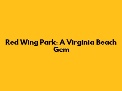 Red Wing Park: A Virginia Beach Gem