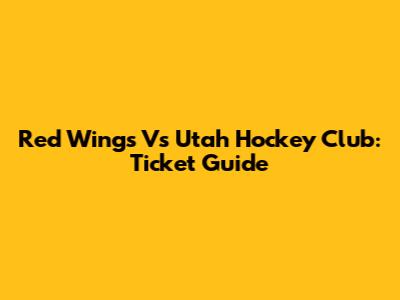 Red Wings Vs Utah Hockey Club: Ticket Guide