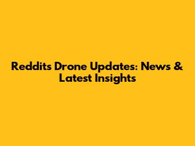 Reddit's Drone Updates: News & Latest Insights