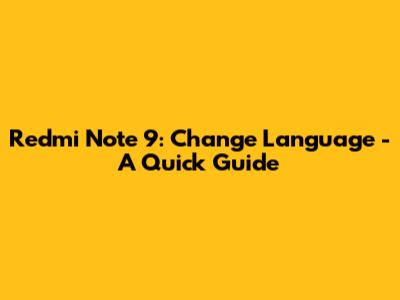 Redmi Note 9: Change Language - A Quick Guide