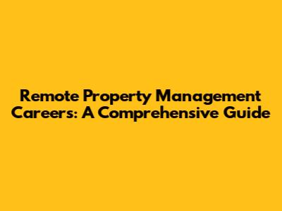 Remote Property Management Careers: A Comprehensive Guide