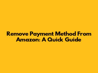 Remove Payment Method From Amazon: A Quick Guide