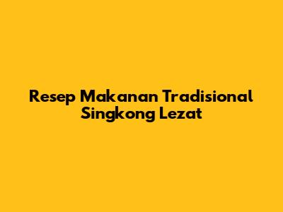 Resep Makanan Tradisional Singkong Lezat