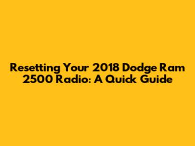 Resetting Your 2018 Dodge Ram 2500 Radio: A Quick Guide