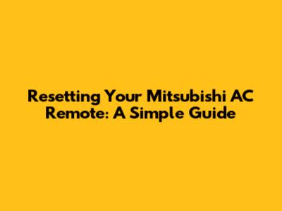 Resetting Your Mitsubishi AC Remote: A Simple Guide