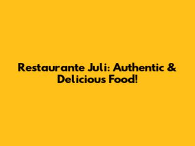 Restaurante Juli: Authentic & Delicious Food!