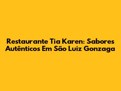 Restaurante Tia Karen: Sabores Autênticos Em São Luiz Gonzaga
