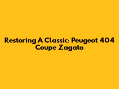 Restoring A Classic: Peugeot 404 Coupe Zagato