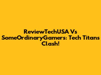 ReviewTechUSA Vs SomeOrdinaryGamers: Tech Titans Clash!