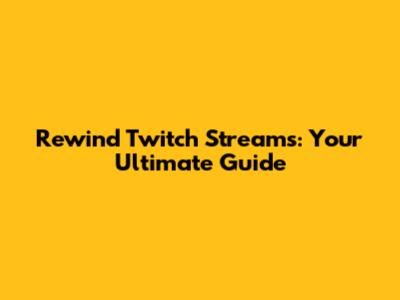 Rewind Twitch Streams: Your Ultimate Guide
