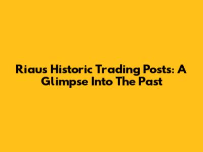 Riau's Historic Trading Posts: A Glimpse Into The Past