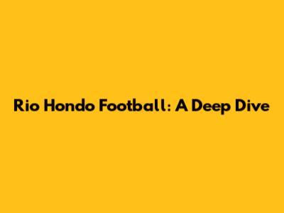 Rio Hondo Football: A Deep Dive