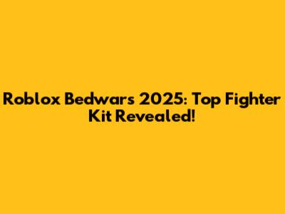 Roblox Bedwars 2025: Top Fighter Kit Revealed!