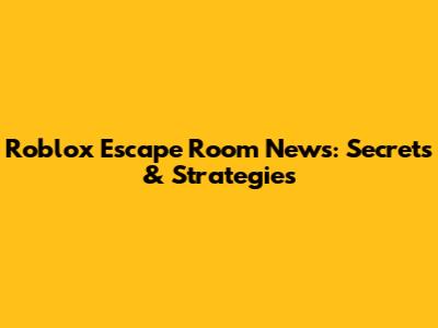 Roblox Escape Room News: Secrets & Strategies