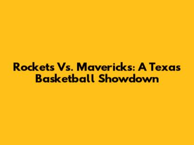 Rockets Vs. Mavericks: A Texas Basketball Showdown