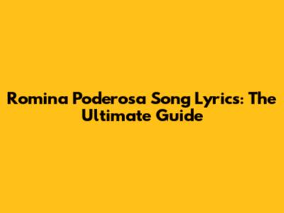 Romina Poderosa Song Lyrics: The Ultimate Guide