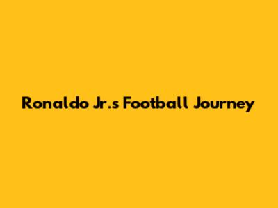 Ronaldo Jr.'s Football Journey