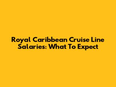 Royal Caribbean Cruise Line Salaries: What To Expect