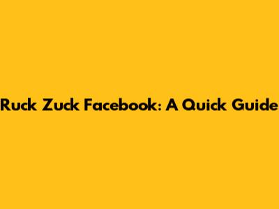 Ruck Zuck Facebook: A Quick Guide