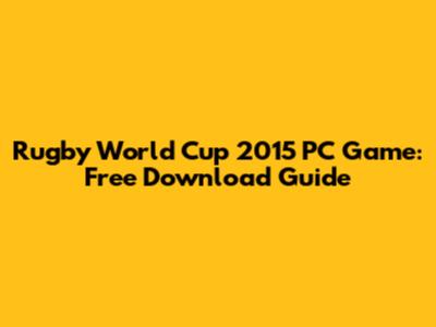 Rugby World Cup 2015 PC Game: Free Download Guide